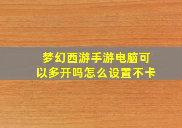 梦幻西游手游电脑可以多开吗怎么设置不卡