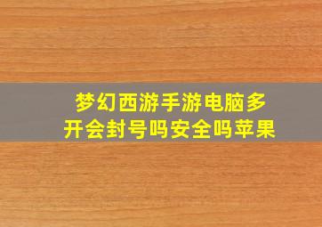 梦幻西游手游电脑多开会封号吗安全吗苹果