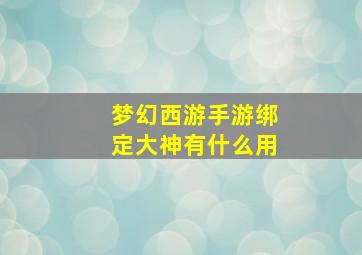 梦幻西游手游绑定大神有什么用