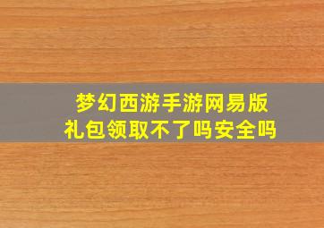 梦幻西游手游网易版礼包领取不了吗安全吗