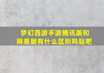 梦幻西游手游腾讯版和网易版有什么区别吗贴吧