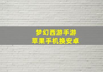 梦幻西游手游苹果手机换安卓