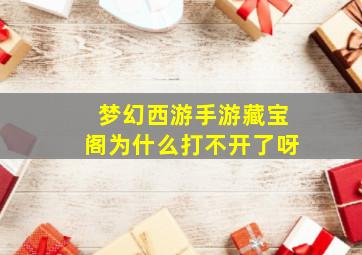 梦幻西游手游藏宝阁为什么打不开了呀