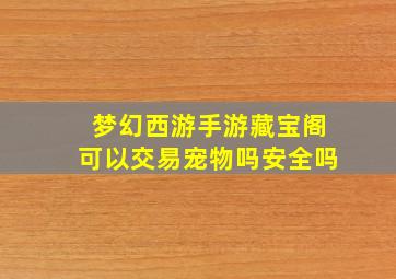 梦幻西游手游藏宝阁可以交易宠物吗安全吗