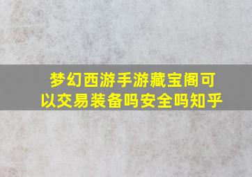 梦幻西游手游藏宝阁可以交易装备吗安全吗知乎