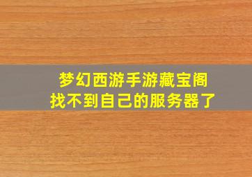 梦幻西游手游藏宝阁找不到自己的服务器了