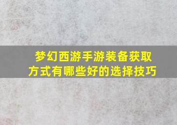 梦幻西游手游装备获取方式有哪些好的选择技巧