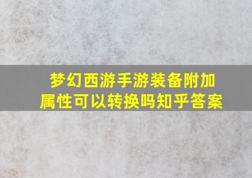 梦幻西游手游装备附加属性可以转换吗知乎答案