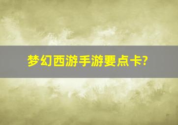 梦幻西游手游要点卡?