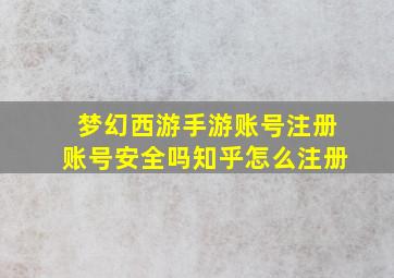 梦幻西游手游账号注册账号安全吗知乎怎么注册