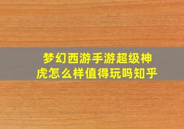 梦幻西游手游超级神虎怎么样值得玩吗知乎