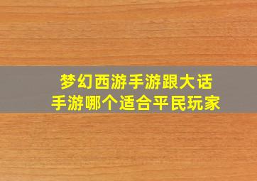 梦幻西游手游跟大话手游哪个适合平民玩家