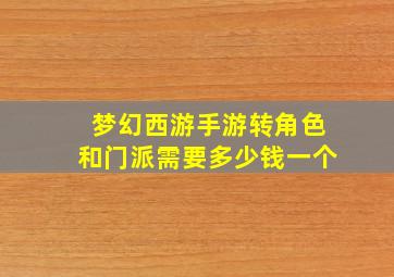 梦幻西游手游转角色和门派需要多少钱一个