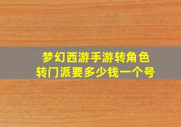 梦幻西游手游转角色转门派要多少钱一个号