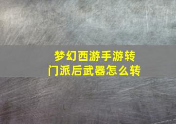 梦幻西游手游转门派后武器怎么转