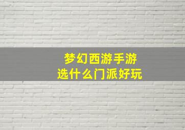 梦幻西游手游选什么门派好玩