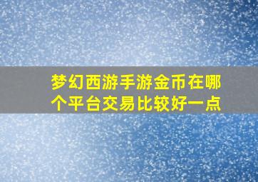 梦幻西游手游金币在哪个平台交易比较好一点