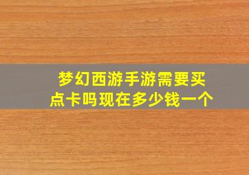 梦幻西游手游需要买点卡吗现在多少钱一个