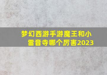 梦幻西游手游魔王和小雷音寺哪个厉害2023