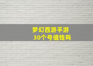 梦幻西游手游30个号值钱吗