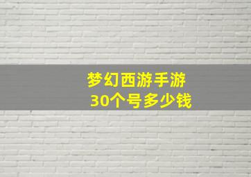 梦幻西游手游30个号多少钱