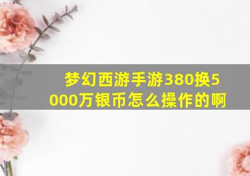 梦幻西游手游380换5000万银币怎么操作的啊