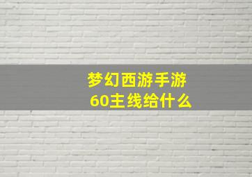 梦幻西游手游60主线给什么