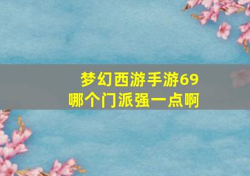 梦幻西游手游69哪个门派强一点啊