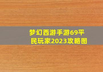 梦幻西游手游69平民玩家2023攻略图