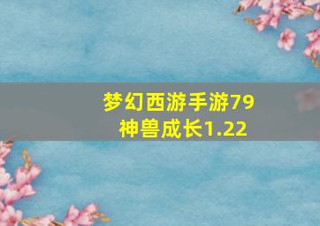 梦幻西游手游79神兽成长1.22