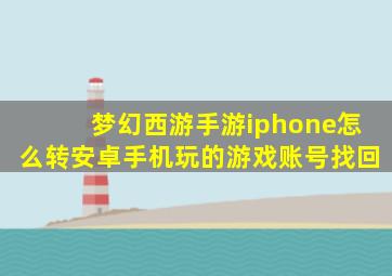 梦幻西游手游iphone怎么转安卓手机玩的游戏账号找回