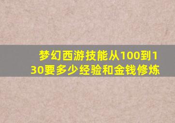 梦幻西游技能从100到130要多少经验和金钱修炼