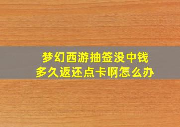 梦幻西游抽签没中钱多久返还点卡啊怎么办