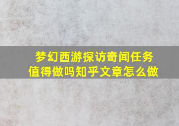 梦幻西游探访奇闻任务值得做吗知乎文章怎么做