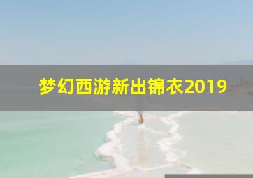 梦幻西游新出锦衣2019