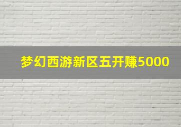 梦幻西游新区五开赚5000