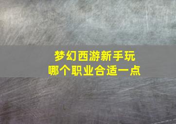 梦幻西游新手玩哪个职业合适一点