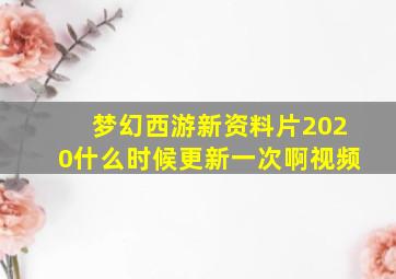 梦幻西游新资料片2020什么时候更新一次啊视频