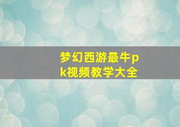 梦幻西游最牛pk视频教学大全