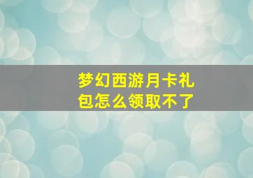 梦幻西游月卡礼包怎么领取不了