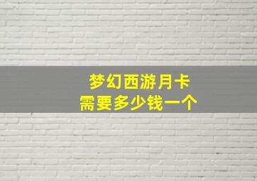 梦幻西游月卡需要多少钱一个