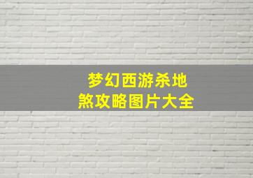 梦幻西游杀地煞攻略图片大全