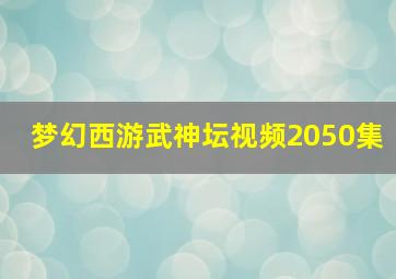 梦幻西游武神坛视频2050集