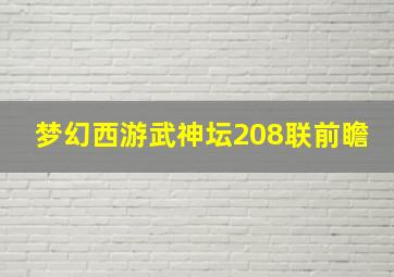 梦幻西游武神坛208联前瞻