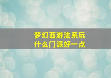 梦幻西游法系玩什么门派好一点