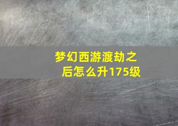 梦幻西游渡劫之后怎么升175级