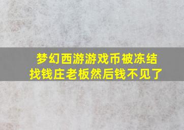 梦幻西游游戏币被冻结找钱庄老板然后钱不见了