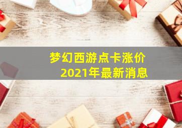 梦幻西游点卡涨价2021年最新消息