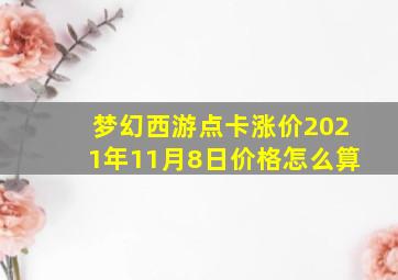 梦幻西游点卡涨价2021年11月8日价格怎么算