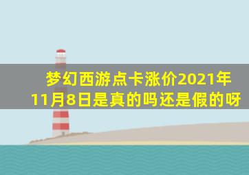 梦幻西游点卡涨价2021年11月8日是真的吗还是假的呀